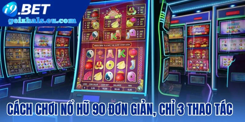 Cách chơi nổ hũ 90 đơn giản, chỉ 3 thao tác Cách chơi nổ hũ 90 đơn giản, chỉ 3 thao tác