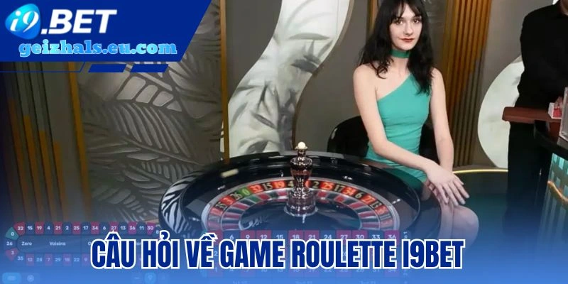 Câu hỏi về game roulette I9bet Câu hỏi về game roulette I9bet