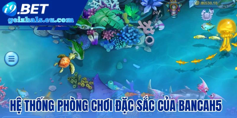 Hệ thống phòng chơi đặc sắc của bancah5