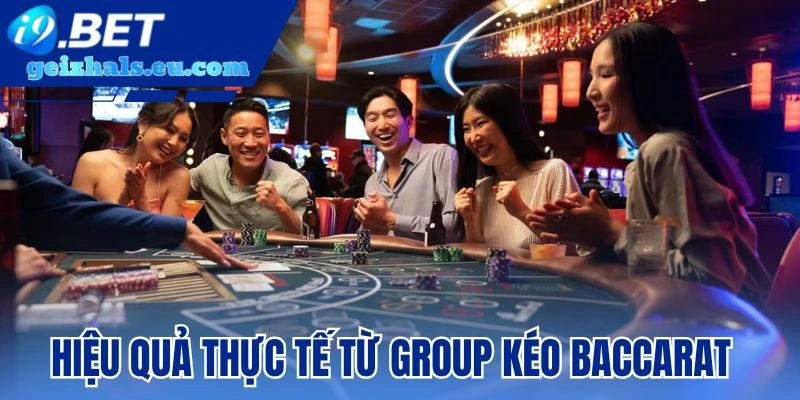 Hiệu quả thực tế từ group kéo baccarat