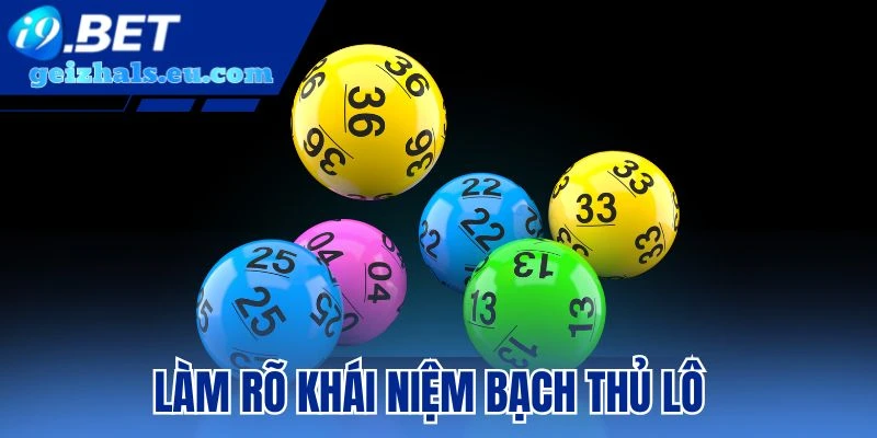 Làm rõ khái niệm bạch thủ lô
