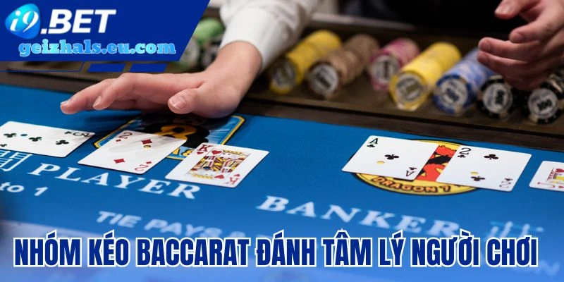 Nhóm kéo baccarat đánh mạnh tâm lý người chơi