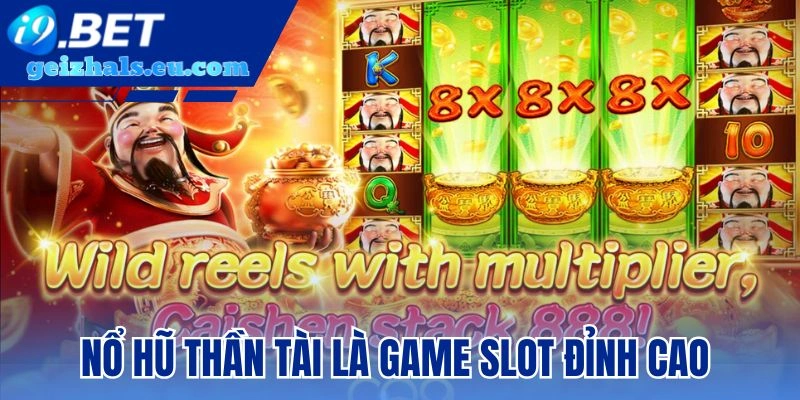 Nổ hũ thần tài là game slot đỉnh cao 